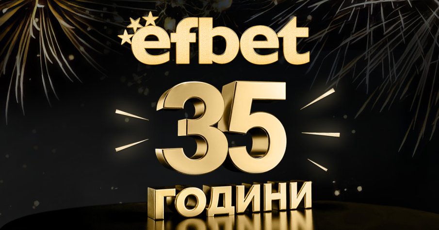 Рожден ден с мащабен размах! 35 години efbet!